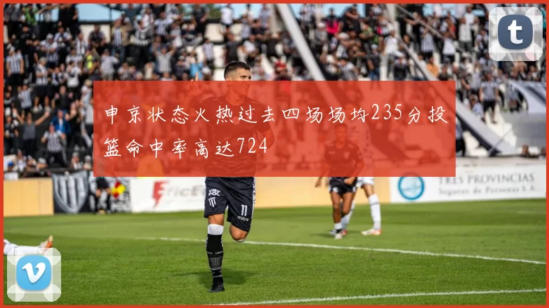 申京状态火热过去四场场均235分投篮命中率高达724